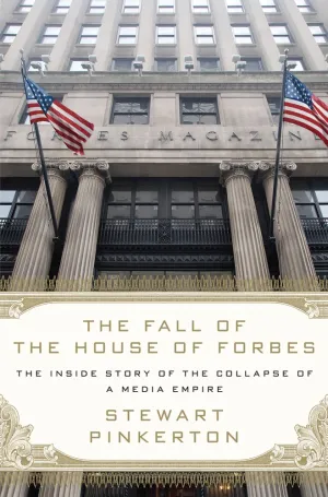 The Fall of the House of Forbes: The Inside Story of the Collapse of a Media Empire Hardcover  September 27, 2011